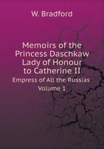 Memoirs of the Princess Daschkaw Lady of Honour to Catherine II Empress of All the Russias Volume 1
