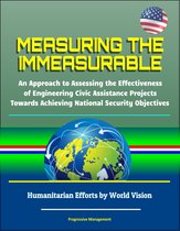 Measuring the Immeasurable: An Approach to Assessing the Effectiveness of Engineering Civic Assistance Projects Towards Achieving National Security Objectives - Humanitarian Efforts by World Vision