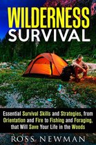 Survival Guide - Wilderness Survival: Essential Survival Skills and Strategies, from Orientation and Fire, to Fishing and Foraging, that Will Save Your Life in the Woods