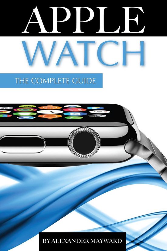Apple Watch: The Complete Guide - cover
