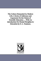 The Culture Demanded by Modern Life; A Series of Addresses and Arguments On the Claims of Scientific Education. ... With An introduction On Mental Discipline in Education by E. L.