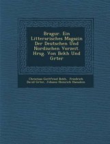 Bragur. Ein Litterarisches Magazin Der Deutschen Und Nordischen Vorzeit. Hrsg. Von B Ckh Und Gr Ter