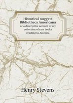 Historical nuggets Bibliotheca Americana or a descriptive account of my collection of rare books relating to America