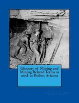 Glossary of Mining and Mining Related Terms as used at Bisbee, Arizona