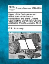 Digest of the Ordinances and Resolutions of the Second Municipality; And of the General Council of the City of New-Orleans, Applicable Thereto. January, 1848.