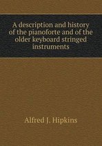 A description and history of the pianoforte and of the older keyboard stringed instruments