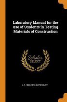 Laboratory Manual for the Use of Students in Testing Materials of Construction