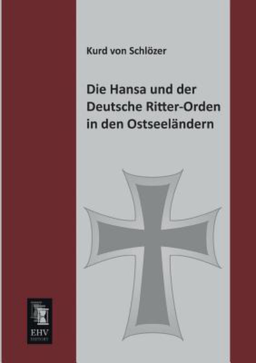 Die Hansa Und Der Deutsche Ritter-Orden in Den Ostseelandern - Kurd Von Schlözer