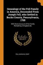 Genealogy of the Fell Family in America, Descended from Joseph Fell, Who Settled in Bucks County, Pennsylvania, 1705