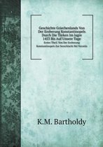 Geschichte Griechenlands Von Der Eroberung Konstantinopels Durch Die Turken Im Jagre 1453 Bis Auf Unsere Tage Erster Theil. Von Der Eroberung Konstantinopels Zur Seeschlacht Bei Navarin