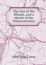 The last of the Illinois, and a sketch of the Pottawatomies