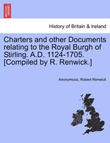 Charters and Other Documents Relating to the Royal Burgh of Stirling. A.D. 1124-1705. [Compiled by R. Renwick.]
