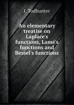 An elementary treatise on Laplace's functions, Lame's functions and Bessel's functions