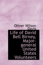 Life of David Bell Birney, Major-General United States Volunteers