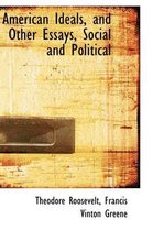 American Ideals, and Other Essays, Social and Political
