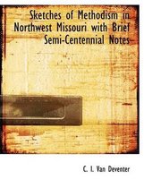 Sketches of Methodism in Northwest Missouri with Brief Semi-Centennial Notes