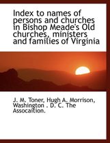 Index to Names of Persons and Churches in Bishop Meade's Old Churches, Ministers and Families of Virginia