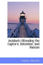 Incidents Attending the Capture, Detention, and Ranson