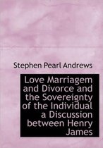 Love Marriagem and Divorce and the Sovereignty of the Individual a Discussion Between Henry James