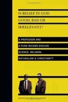 Is Belief in God Good, Bad or Irrelevant A Professor and a Punk Rocker Discuss Science, Religion, Naturalism Christianity