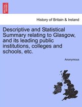 Descriptive and Statistical Summary Relating to Glasgow, and Its Leading Public Institutions, Colleges and Schools, Etc.