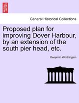 Proposed Plan for Improving Dover Harbour, by an Extension of the South Pier Head, Etc.