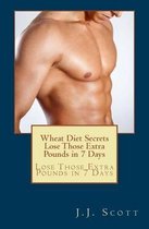 Wheat Diet Secrets Lose Those Extra Pounds in 7 Days
