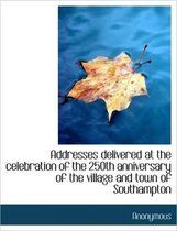 Addresses Delivered at the Celebration of the 250th Anniversary of the Village and Town of Southampt