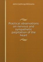Practical observations on nervous and sympathetic palpitation of the heart