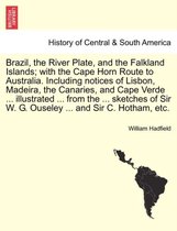 Brazil, the River Plate, and the Falkland Islands; With the Cape Horn Route to Australia. Including Notices of Lisbon, Madeira, the Canaries, and Cape Verde ... Illustrated ... fro