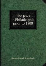 The Jews in Philadelphia prior to 1800