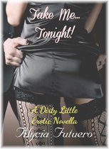 Dirty Little Erotic Novella - Take Me...Tonight!