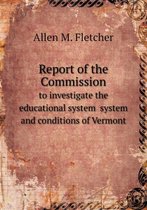 Report of the Commission to investigate the educational system system and conditions of Vermont