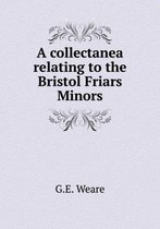 A collectanea relating to the Bristol Friars Minors
