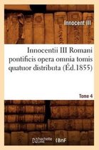 Langues- Innocentii III Romani Pontificis Opera Omnia Tomis Quatuor Distributa. Tome 4 (�d.1855)