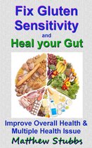 Fix Gluten Sensitivity and Heal your Gut: Improve Overall Health and Multiple Issues
