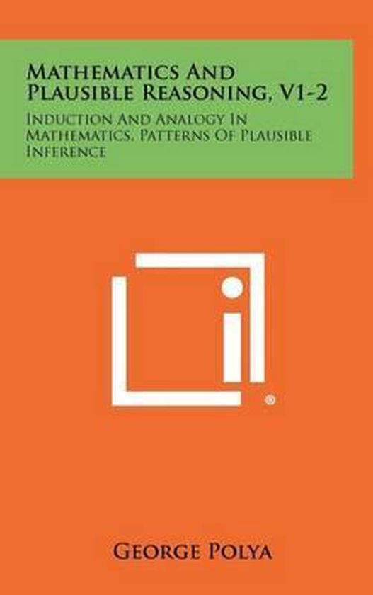 Boekomslag met groene en oranje vlakken. Titel: MATHEMATICS AND PLAUSIBLE REASONING, V1-2. Ondertitel: INDUCTION AND ANALOGY IN MATHEMATICS. PATTERNS OF PLAUSIBLE INFERENCE. Auteur: GEORGE POLYA.