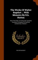 The Works of Walter Bagehot ... with Memoirs by R.H. Hutton