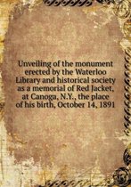 Unveiling of the monument erected by the Waterloo Library and historical society as a memorial of Red Jacket, at Canoga, N.Y., the place of his birth, October 14, 1891