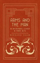 Arms and the Man - An Anti-Romantic Comedy in Three Acts