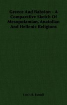 Greece And Babylon - A Comparative Sketch Of Mesopotamian, Anatolian And Hellenic Religions