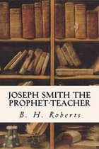 Joseph Smith the Prophet-Teacher