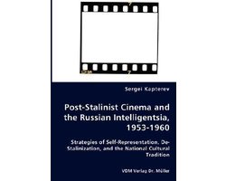 Post-Stalinist Cinema and the Russian Intelligentsia, 1953-1960 - Strategies of Self-Representation, De-Stalinization, and the National Cultural Tradition