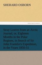 Stray Leaves from an Arctic Journal, or, Eighteen Months in the Polar Regions, in Search of Sir John Franklin's Expedition, in the Years 1850-51