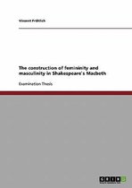 The Construction of Femininity and Masculinity in Shakespeares Macbeth