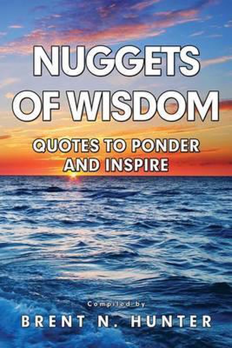Nuggets of Wisdom - Brent N Hunter