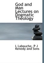 God and Man Lectures on Dogmatic Theology