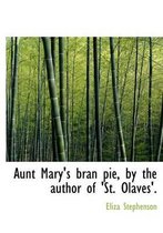 Aunt Mary's Bran Pie, by the Author of 'St. Olaves'.