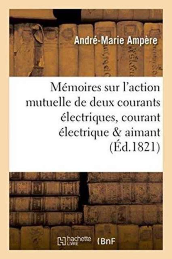 Sciences- Mémoires Sur l'Action Mutuelle de Deux Courants Électriques ...