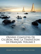 Uvres Completes de Ciceron, Avec La Traduction En Francais, Volume 5